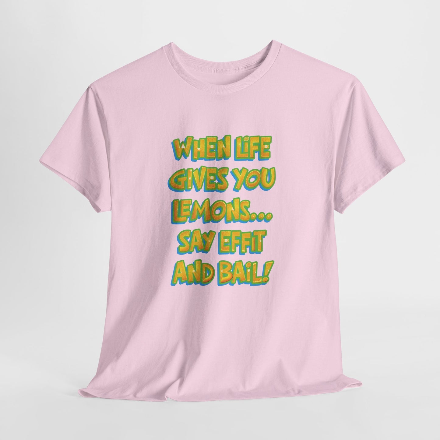 When Life Gives You Lemons... Say Effit and Bail! Casual Women's Humor Basic T-Shirt