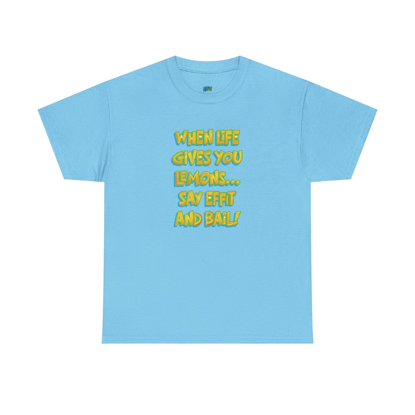 When Life Gives You Lemons... Say Effit and Bail! Casual Women's Humor Basic T-Shirt