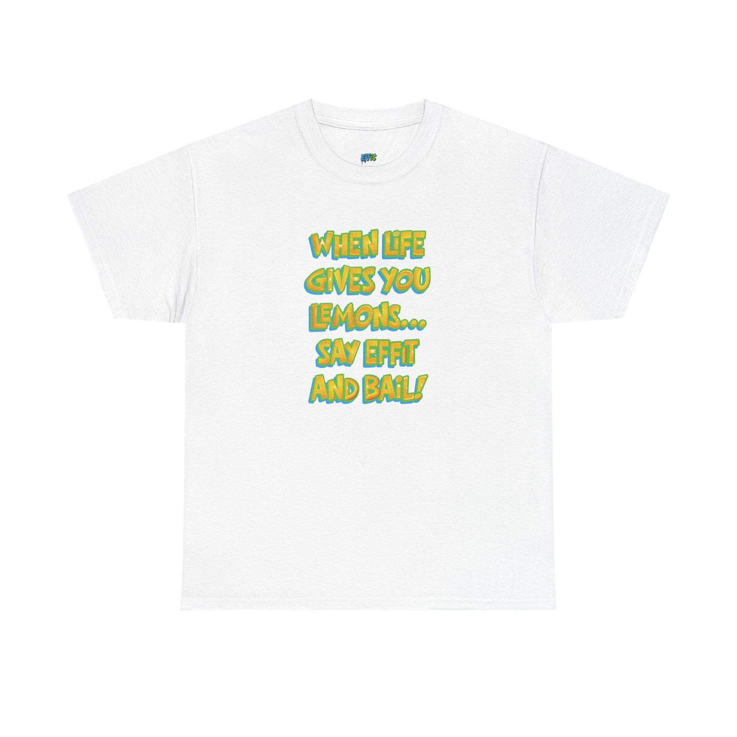 When Life Gives You Lemons... Say Effit and Bail! Casual Women's Humor Basic T-Shirt